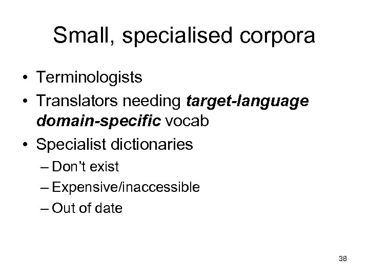 Small, specialised corpora • Terminologists • Translators needing target-language domain-specific vocab • Specialist dictionaries