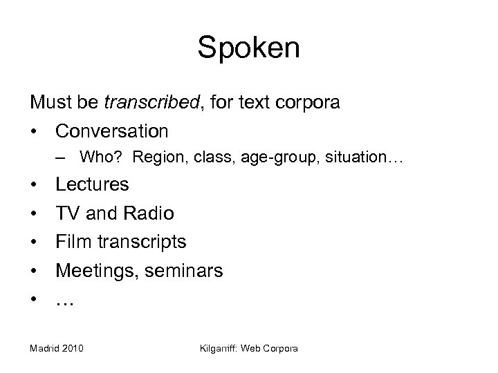 Spoken Must be transcribed, for text corpora • Conversation – Who? Region, class, age-group,