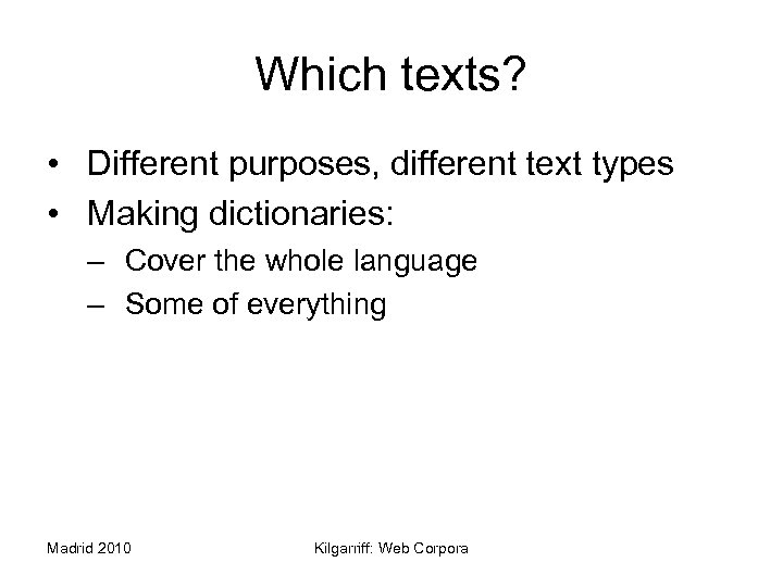 Which texts? • Different purposes, different text types • Making dictionaries: – Cover the