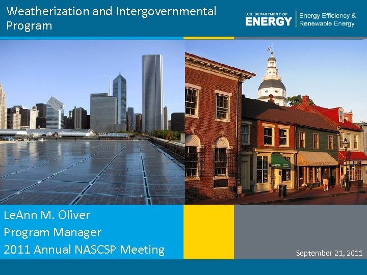 Weatherization and Intergovernmental Program Le. Ann M. Oliver Program Manager 2011 Annual NASCSP Meeting