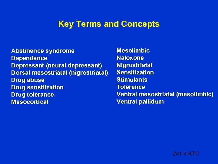 Key Terms and Concepts Abstinence syndrome Dependence Depressant (neural depressant) Dorsal mesostriatal (nigrostriatal) Drug