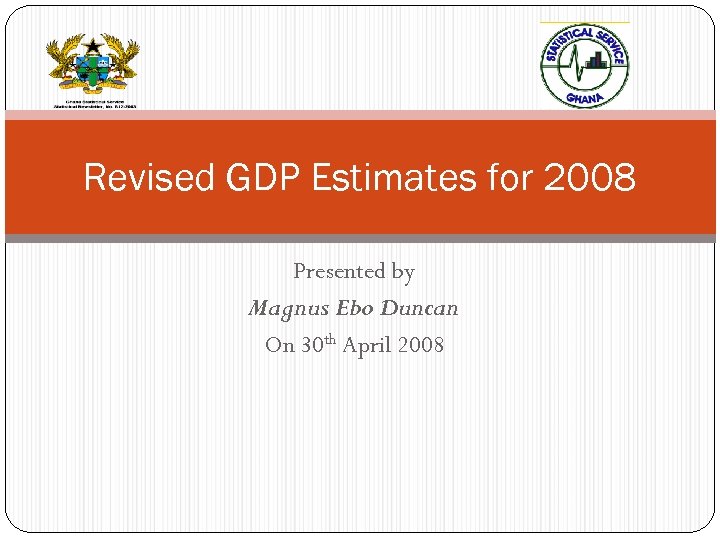 Revised GDP Estimates for 2008 Presented by Magnus Ebo Duncan On 30 th April