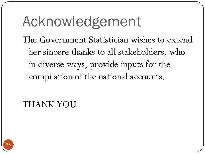 Acknowledgement The Government Statistician wishes to extend her sincere thanks to all stakeholders, who