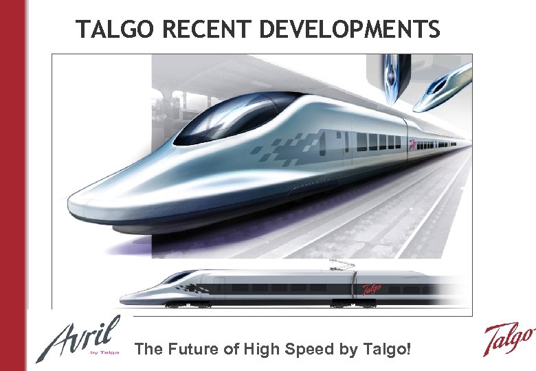 TALGO RECENT DEVELOPMENTS The Future of High Speed by Talgo! 