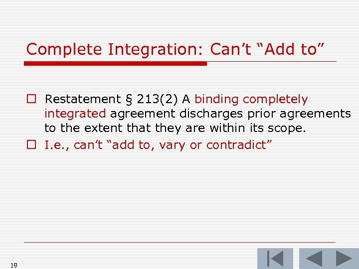 Complete Integration: Can’t “Add to” o Restatement § 213(2) A binding completely integrated agreement