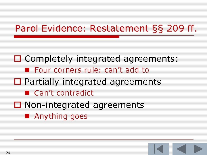 Parol Evidence: Restatement §§ 209 ff. o Completely integrated agreements: n Four corners rule: