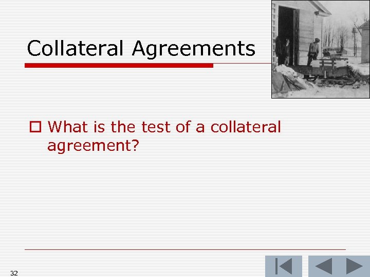 Collateral Agreements o What is the test of a collateral agreement? 32 
