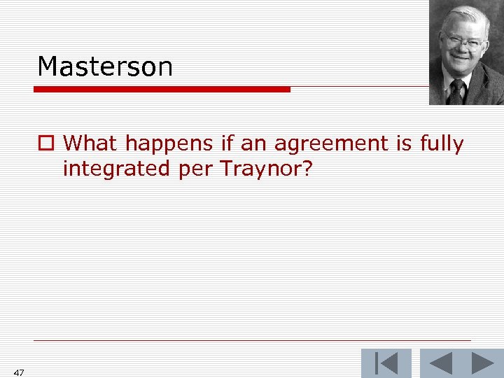 Masterson o What happens if an agreement is fully integrated per Traynor? 47 