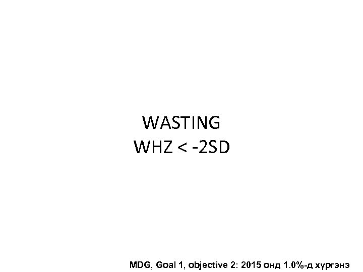 WASTING WHZ < -2 SD MDG, Goal 1, objective 2: 2015 онд 1. 0%-д