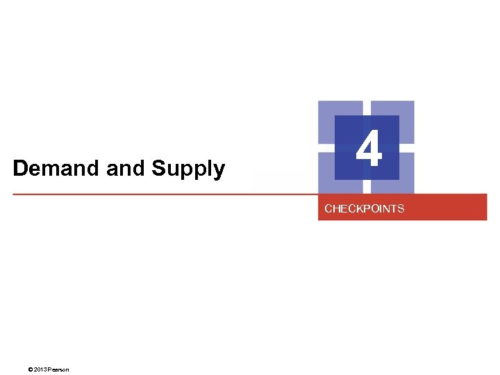 Demand Supply 4 CHECKPOINTS © 2013 Pearson 