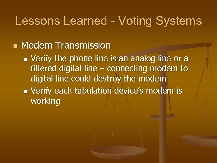 Lessons Learned - Voting Systems n Modem Transmission Verify the phone line is an