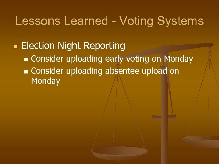 Lessons Learned - Voting Systems n Election Night Reporting Consider uploading early voting on