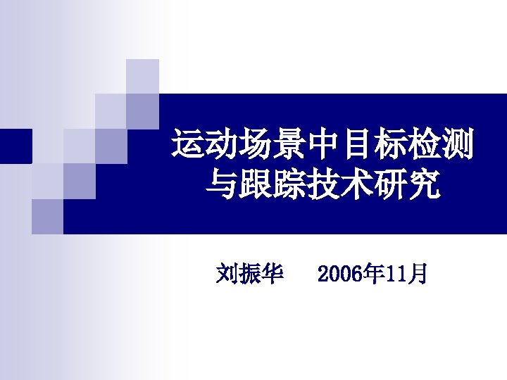 运动场景中目标检测 与跟踪技术研究 刘振华 2006年 11月 