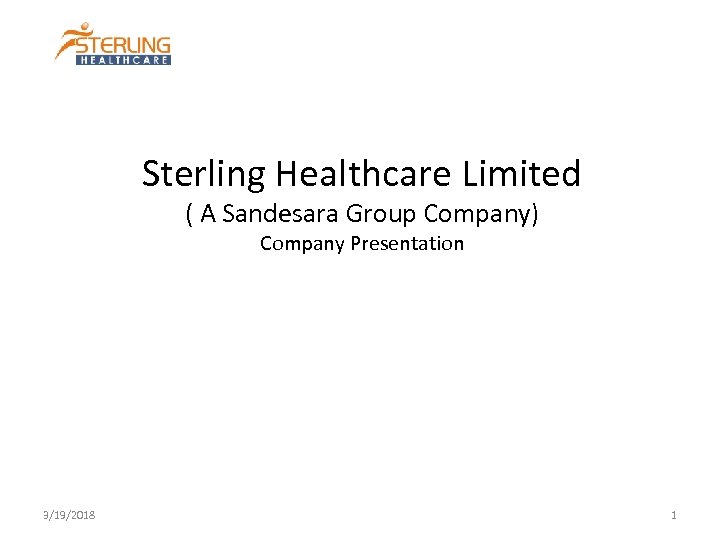 Sterling Healthcare Limited ( A Sandesara Group Company) Company Presentation 3/19/2018 1 