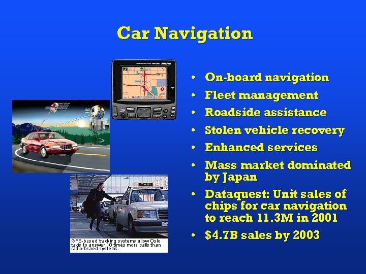 Car Navigation • • • On-board navigation Fleet management Roadside assistance Stolen vehicle recovery