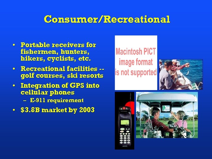 Consumer/Recreational • Portable receivers for fishermen, hunters, hikers, cyclists, etc. • Recreational facilities -golf