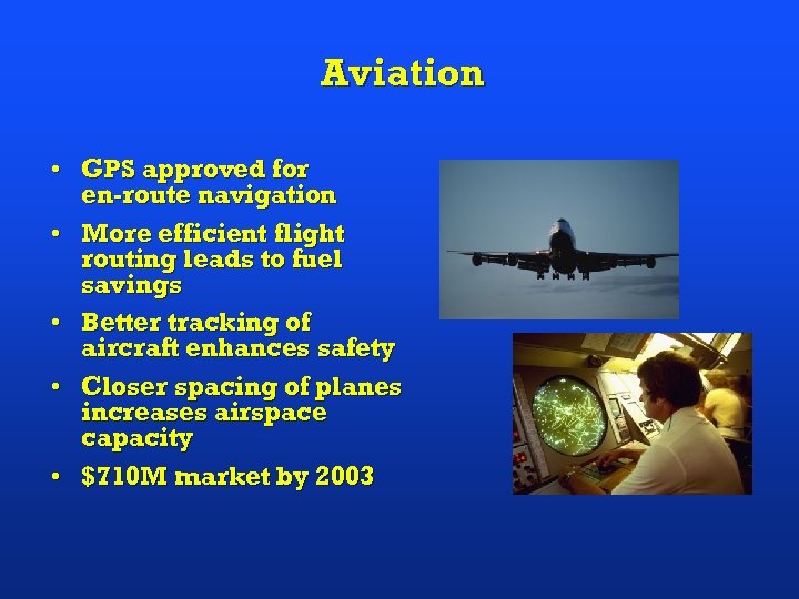 Aviation • GPS approved for en-route navigation • More efficient flight routing leads to