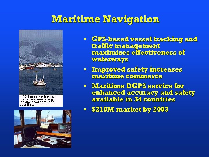 Maritime Navigation • GPS-based vessel tracking and traffic management maximizes effectiveness of waterways •