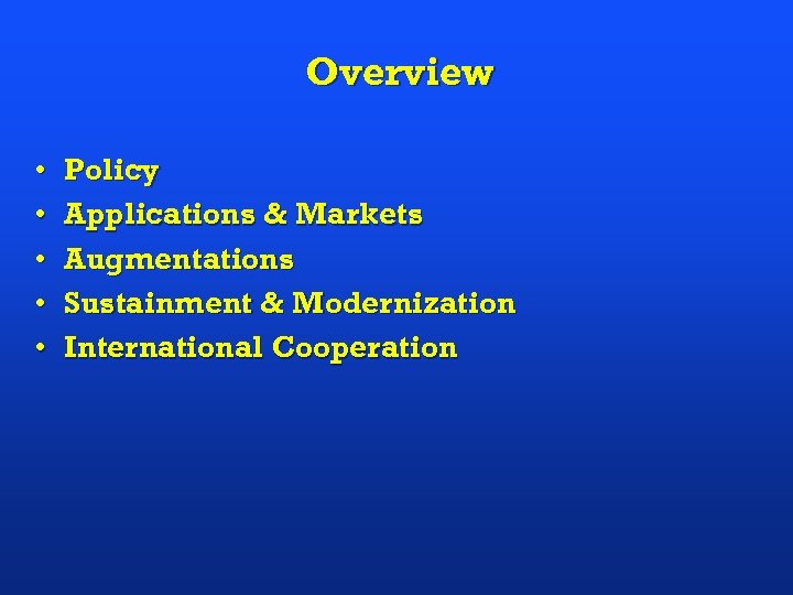 Overview • • • Policy Applications & Markets Augmentations Sustainment & Modernization International Cooperation