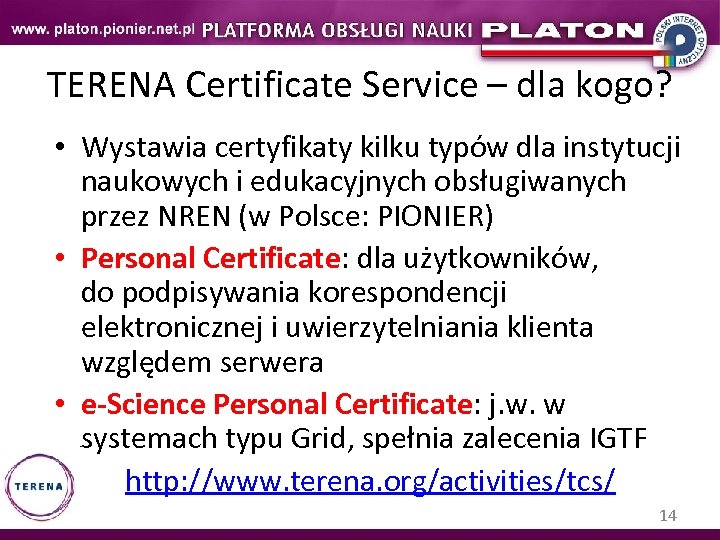 TERENA Certificate Service – dla kogo? • Wystawia certyfikaty kilku typów dla instytucji naukowych