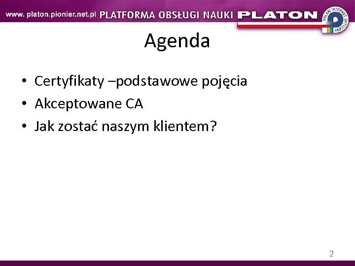 Agenda • Certyfikaty –podstawowe pojęcia • Akceptowane CA • Jak zostać naszym klientem? 2