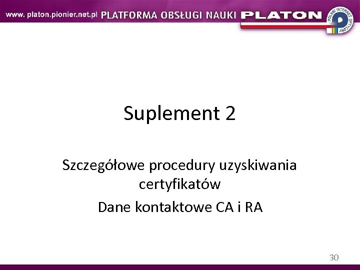 Suplement 2 Szczegółowe procedury uzyskiwania certyfikatów Dane kontaktowe CA i RA 30 