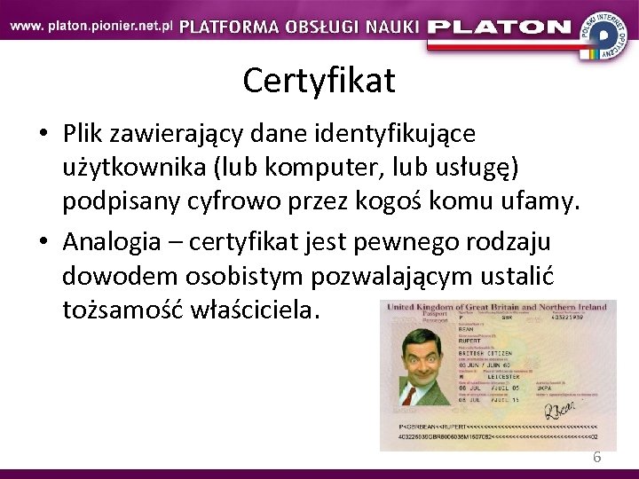 Certyfikat • Plik zawierający dane identyfikujące użytkownika (lub komputer, lub usługę) podpisany cyfrowo przez