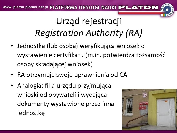 Urząd rejestracji Registration Authority (RA) • Jednostka (lub osoba) weryfikująca wniosek o wystawienie certyfikatu