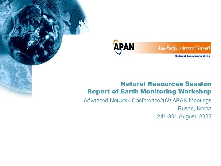 Natural Resources Session Report of Earth Monitoring Workshop Advanced Network Conference/16 th APAN Meetings