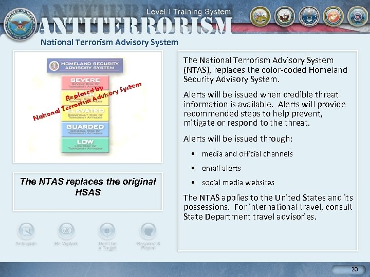 National Terrorism Advisory System The National Terrorism Advisory System (NTAS), replaces the color-coded Homeland