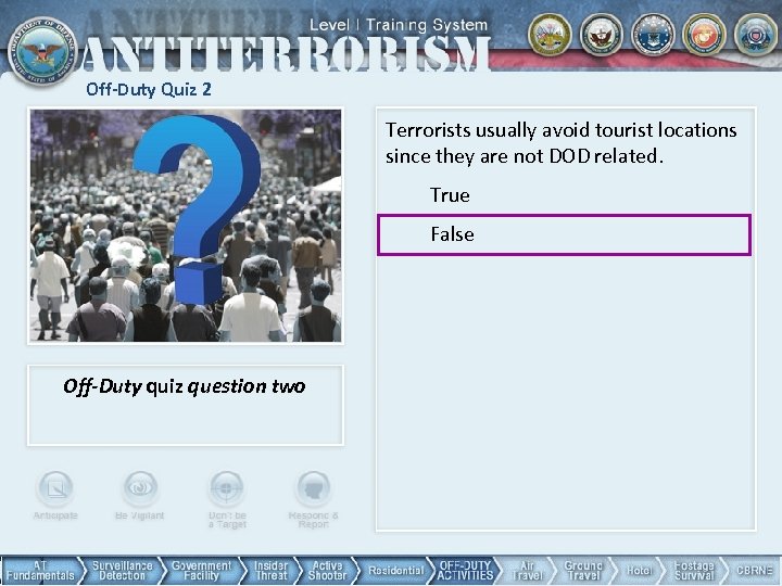 Off-Duty Quiz 2 Terrorists usually avoid tourist locations since they are not DOD related.