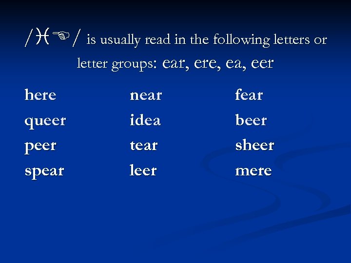 / / is usually read in the following letters or letter groups: ear, ere,