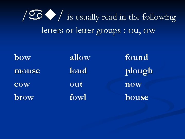 / / is usually read in the following letters or letter groups : ou,