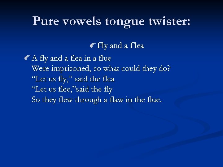 Pure vowels tongue twister: Fly and a Flea A fly and a flea in