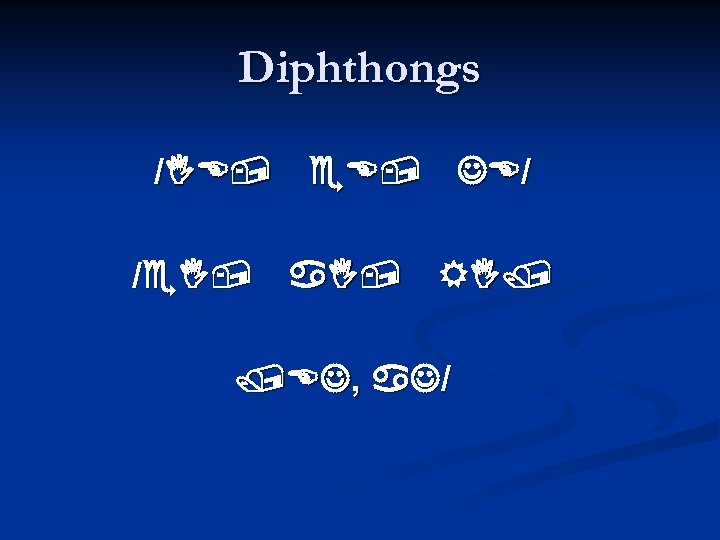 Diphthongs /IE, e. E, JE/ /e. I, a. I, RI/ /EJ, a. J/ 