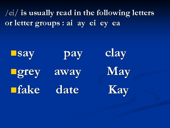 /ei/ is usually read in the following letters or letter groups : ai ay