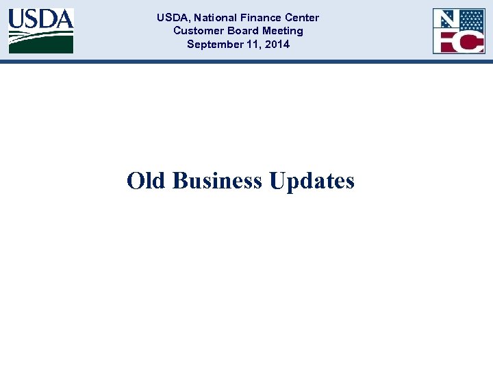 USDA, National Finance Center Customer Board Meeting September 11, 2014 Old Business Updates 