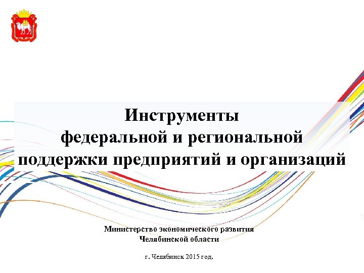 Инструменты федеральной и региональной поддержки предприятий и организаций Министерство экономического развития Челябинской области г.