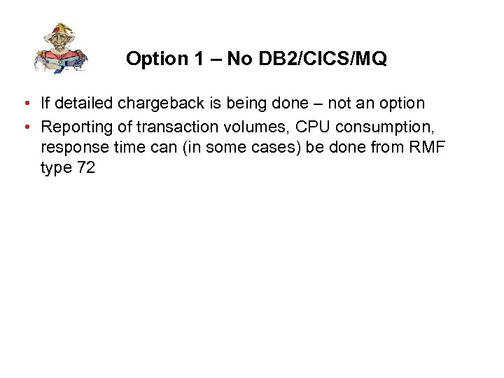 Option 1 – No DB 2/CICS/MQ • If detailed chargeback is being done –