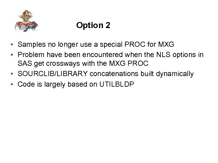 Option 2 • Samples no longer use a special PROC for MXG • Problem