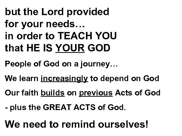 but the Lord provided for your needs… in order to TEACH YOU that HE