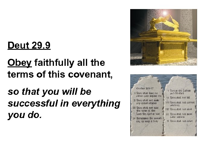 Deut 29. 9 Obey faithfully all the terms of this covenant, so that you