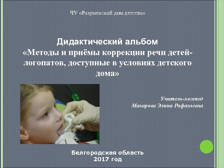 ЧУ «Разуменский дом детства» Дидактический альбом «Методы и приёмы коррекции речи детейлогопатов, доступные в