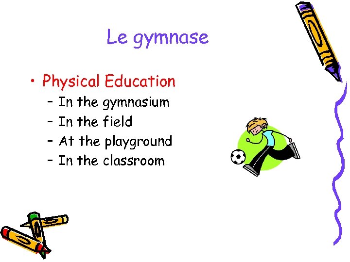 Le gymnase • Physical Education – – In the gymnasium In the field At