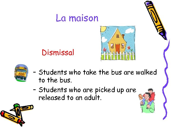 La maison Dismissal – Students who take the bus are walked to the bus.