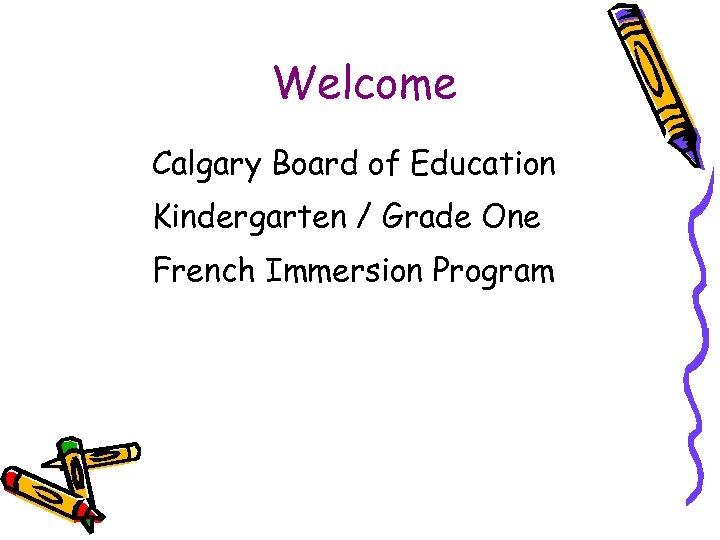 Welcome Calgary Board of Education Kindergarten / Grade One French Immersion Program 