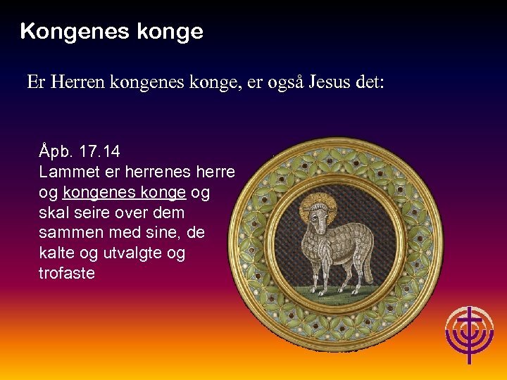 Kongenes konge Jødiske røtter… Er Herren kongenes konge, er også Jesus det: Åpb. 17.