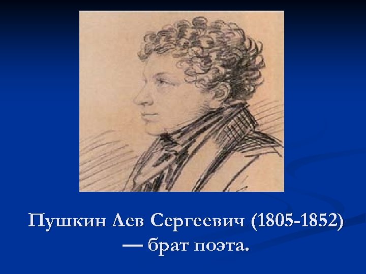 Пушкин Лев Сергеевич (1805 -1852) — брат поэта. 