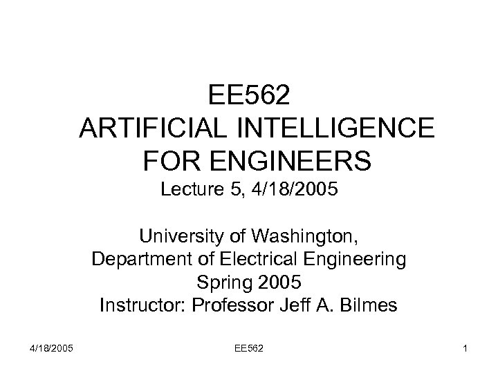 EE 562 ARTIFICIAL INTELLIGENCE FOR ENGINEERS Lecture 5, 4/18/2005 University of Washington, Department of