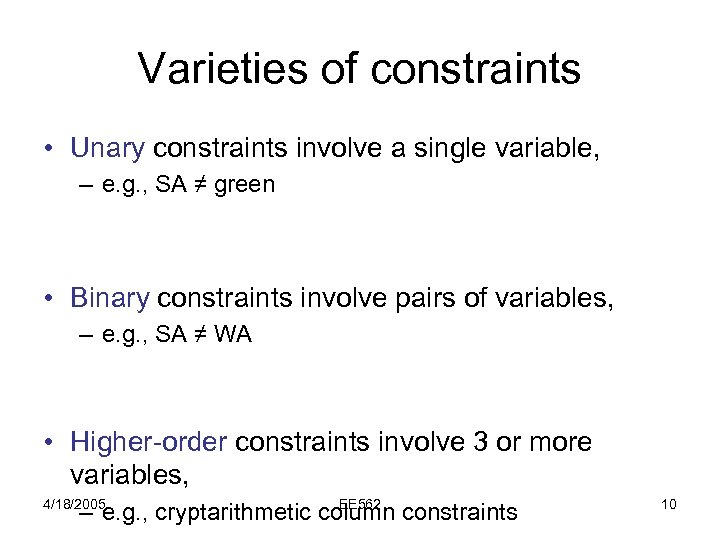 Varieties of constraints • Unary constraints involve a single variable, – e. g. ,